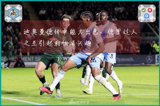 迪奥曼德传中能力出色，德甲过人之王引起利物浦兴趣