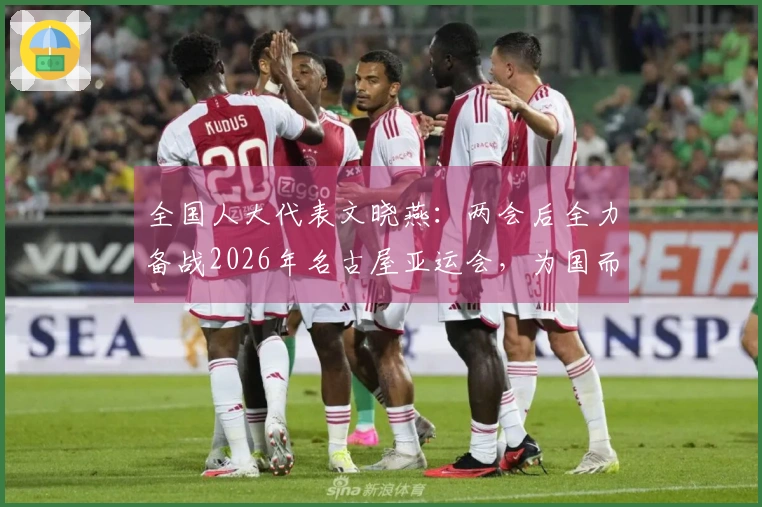 全国人大代表文晓燕：两会后全力备战2026年名古屋亚运会，为国而战