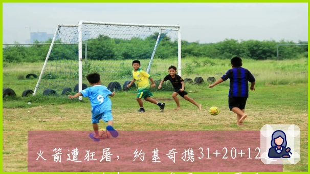 火箭遭狂屠，约基奇携31+20+12逆转击败马刺！四大争冠绝招再现