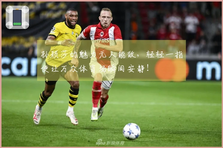 孙颖莎的魅力无人能敌，轻轻一指便让万众体育场瞬间安静！